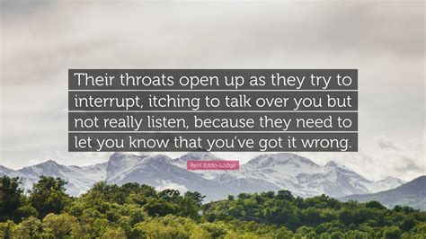 Reni Eddo-Lodge Quote: “Their throats open up as they try to interrupt, itching to talk over you ...