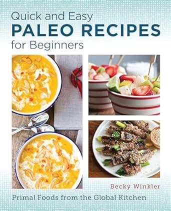Quick and Easy Paleo Recipes for Beginners: Primal Foods from the ...