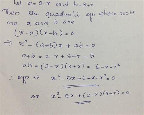 Form the quadratic equation whose roots are 2-r, 3+r - Brainly.in