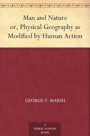 Man and Nature or, Physical Geography as Modified by Human Action eBook ...
