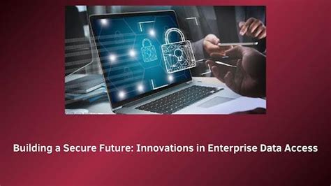 Building a Secure Future: Innovations in Enterprise Data Access ...