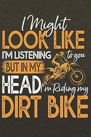 Buy I might look like I'm listening to you but in my Head I'm riding my ...