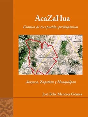 Acazahua. Crónica de tres pueblos prehispánicos. Acayuca, Zapotlán y ...