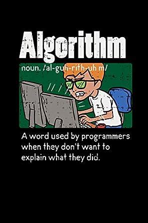 Algorithm A Word Used By Programmers When Thy Don't Want To Explain ...