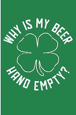 Buy Why Is My Beer Hand Empty?: Irish Drinking Blank Lined Note Book ...