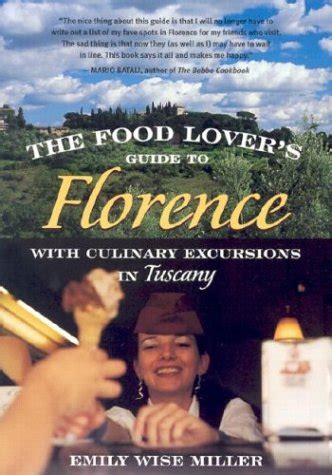 The Food Lover's Guide to Florence: With Culinary Excursions in Tuscany ...