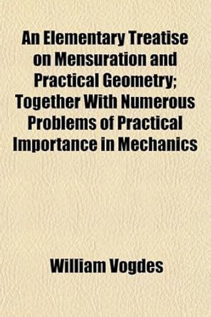 An Elementary Treatise on Mensuration and Practical Geometry; Together ...