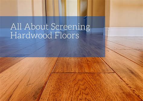 All About Screening Hardwood Floors | Blog