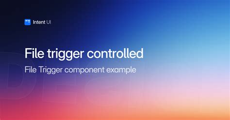 Patterns: File trigger controlled / Intent UI Design