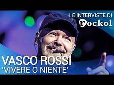 vivere di vasco vasco le interviste di rockol quot vivere o niente vivere di vasco vasco le interviste di rockol quot vivere o niente