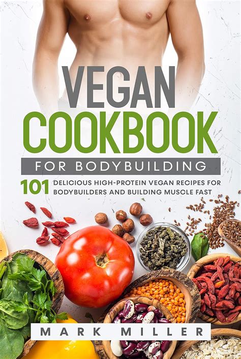 Vegan Cookbook for Bodybuilding: 101 Delicious High-Protein Vegan ...