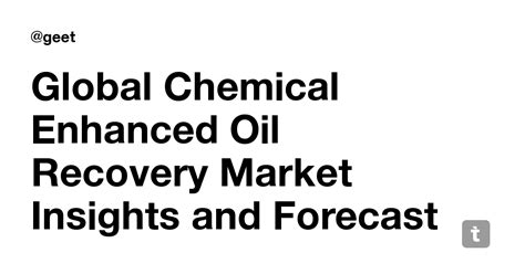 Global Chemical Enhanced Oil Recovery Market Insights and Forecast to ...