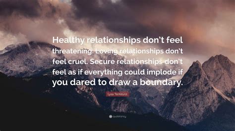 Lysa TerKeurst Quote: “Healthy relationships don’t feel threatening ...
