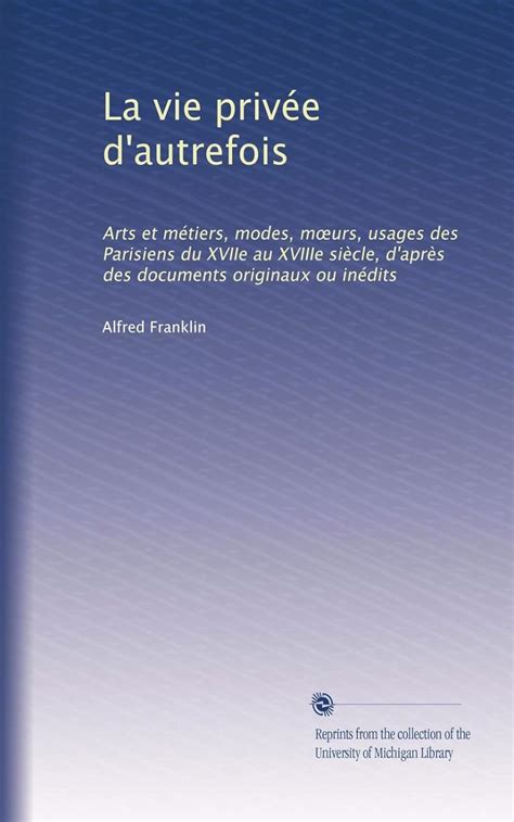 La vie privée d'autrefois: Arts et métiers, modes, m?urs, usages des ...