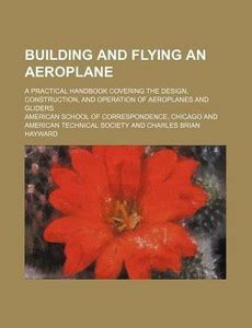 Building and Flying an Aeroplane; A Practical Handbook Covering the ...