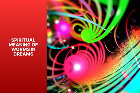 Unlocking the Spiritual Meaning of Worms in Dreams: Exploring the ...