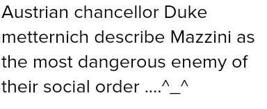 What was said by Metternich about mazzini - Brainly.in
