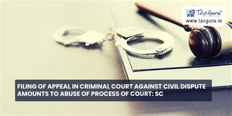 Filing of appeal in criminal court against Civil dispute amounts to ...