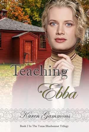 Teaching Ebba: Texas Bluebonnet Trilogy-Book 2 eBook : Gammons, Karen ...