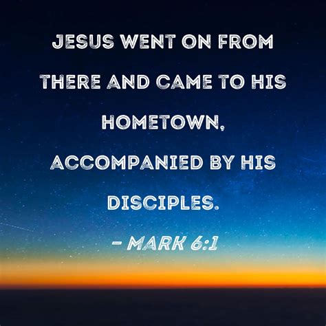 Mark 6:1 Jesus went on from there and came to His hometown, accompanied ...