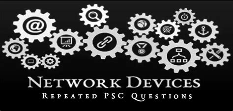 Repeated PSC Questions on Network Devices