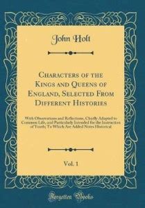 Characters of the Kings and Queens of England, Selected From Different ...