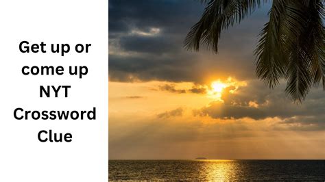 Get up or come up NYT Crossword Clue - August 26 2024