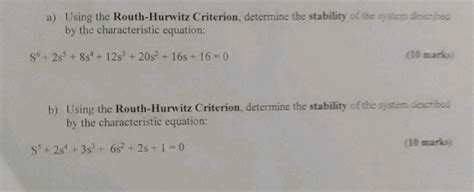 a) Using the Routh-Hurwitz Criterion, determine the stability of the syst..
