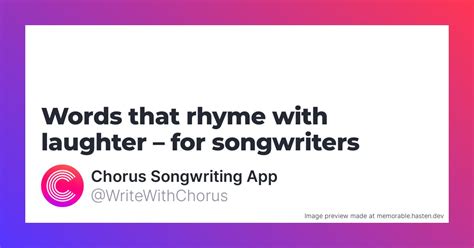 131 Words that rhyme with laughter for Songwriters - Chorus Songwriting App