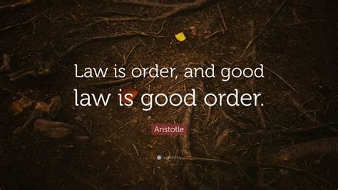Aristotle Quote: “Law is order, and good law is good order.” (7 ...