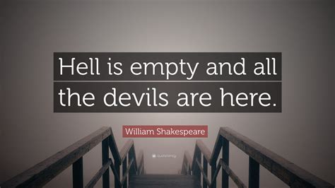 William Shakespeare Quote: “Hell is empty and all the devils are here.”
