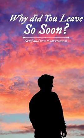 Why did You Leave So Soon?, Grief and how to overcome it : White ...
