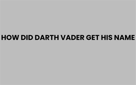 How Did Darth Vader Get His Name? Star Wars Origins Explained
