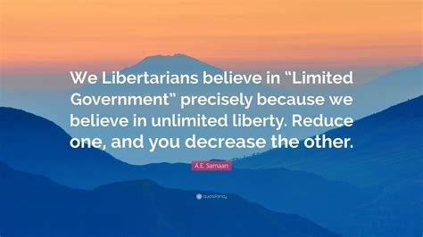 A.E. Samaan Quote: “We Libertarians believe in “Limited Government ...