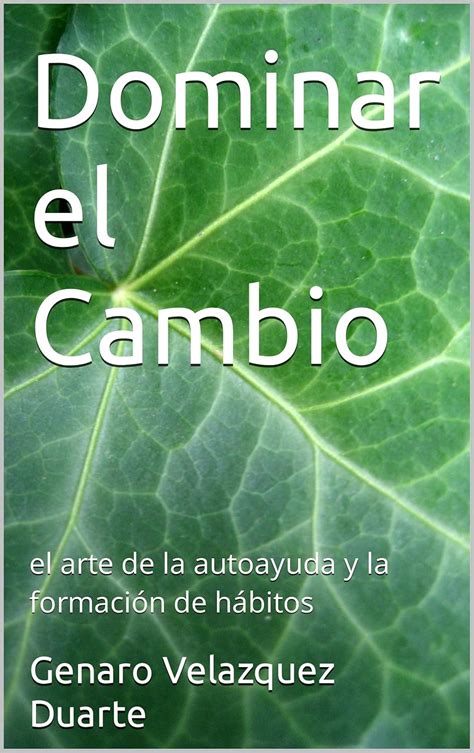 Dominar el Cambio: el arte de la autoayuda y la formación de hábitos ...