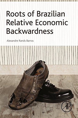 Roots of Brazilian Relative Economic Backwardness eBook : Rands Barros ...