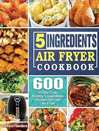Buy 5-Ingredient Air Fryer Cookbook: 600 Crispy, Easy, Healthy 5 ...