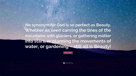 John Muir Quote: "No synonym for God is so perfect as Beauty. Whether ...