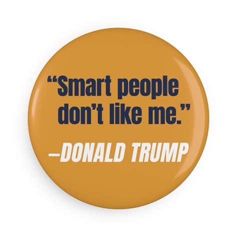 Magnet: "Smart People Don't Like Me" - Donald Trump – American Buttoneer