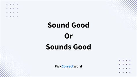 Sound Good Or Sounds Good: Which Is Correct?