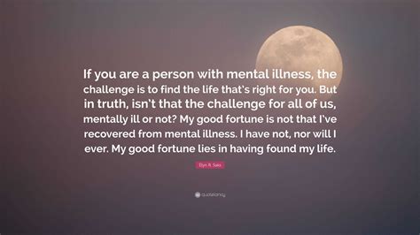 Elyn R. Saks Quote: “If you are a person with mental illness, the ...