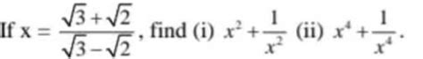 If x= √3+√2 / √3-√2 find (i) x² + 1/x² (ii) x⁴ + 1/x⁴ - Brainly.in