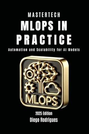 MLOps IN PRACTICE: Automation and Scalability for AI Models : Rodrigues ...