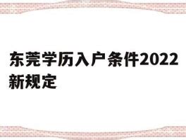 东莞学历入户条件2022新规定(东莞人才入户条件最新政策2021) - 千程深户网