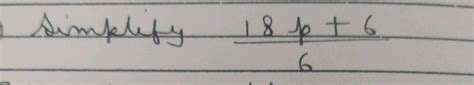 Simplify frac { 18 p + 6 } { 6 } | Filo