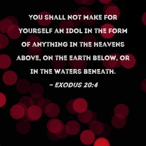 Exodus 20:4 You shall not make for yourself an idol in the form of ...