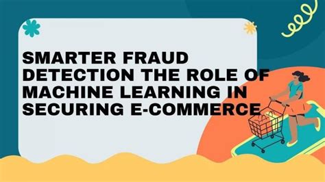 Smarter Fraud Detection: The Role of Machine Learning in Securing E ...