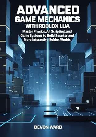 Advanced Game Mechanics with Roblox Lua: Master Physics, AI, Scripting ...