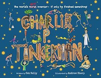 Charlie P. Tinkerman: The World's Best Inventor– If Only He Finished ...