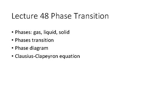 Lecture 48 Phase Transition Phases gas liquid solid